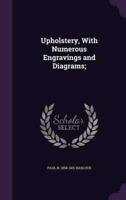 Upholstery, With Numerous Engravings and Diagrams;