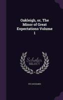 Oakleigh, or, The Minor of Great Expectations Volume 1