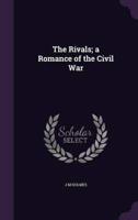 The Rivals; a Romance of the Civil War