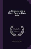 A Strenuous Life, a Merry Farce in Three Acts