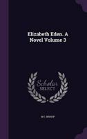 Elizabeth Eden. A Novel Volume 3