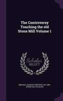 The Controversy Touching the Old Stone Mill Volume 1