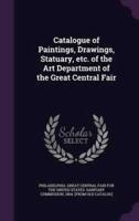 Catalogue of Paintings, Drawings, Statuary, Etc. Of the Art Department of the Great Central Fair