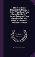 The Book of the Thousand Nights and a Night; Translated From the Arabic / By R. F. Burton. Reprinted From the Original Ed. And Edited by Leonard G. Smithers Volume 8