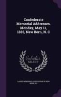 Confederate Memorial Addresses. Monday, May 11, 1885, New Bern, N. C