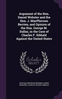 Argument of the Hon. Daniel Webster and the Hon. J. MacPherson Berrien, and Opinion of the Hon. George M. Dallas, in the Case of Charles F. Sibbald Against the United States