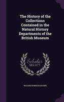 The History of the Collections Contained in the Natural History Departments of the British Museum