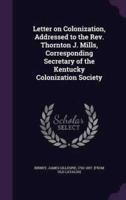 Letter on Colonization, Addressed to the Rev. Thornton J. Mills, Corresponding Secretary of the Kentucky Colonization Society