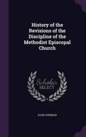 History of the Revisions of the Discipline of the Methodist Episcopal Church