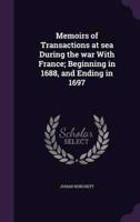 Memoirs of Transactions at Sea During the War With France; Beginning in 1688, and Ending in 1697