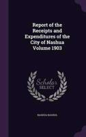 Report of the Receipts and Expenditures of the City of Nashua Volume 1903