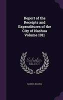 Report of the Receipts and Expenditures of the City of Nashua Volume 1911