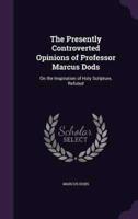 The Presently Controverted Opinions of Professor Marcus Dods