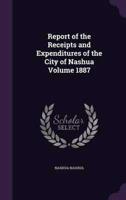 Report of the Receipts and Expenditures of the City of Nashua Volume 1887