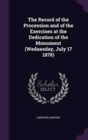 The Record of the Procession and of the Exercises at the Dedication of the Monument (Wednesday, July 17 1878)