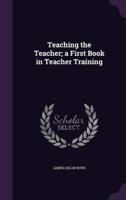 Teaching the Teacher; a First Book in Teacher Training