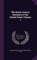 The North-Eastern Boundary of the United States Volume 1