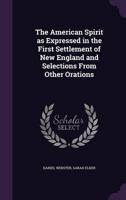 The American Spirit as Expressed in the First Settlement of New England and Selections From Other Orations