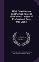 1894. Constitution and Playing Rules of the Eastern League of Professional Base Ball Clubs