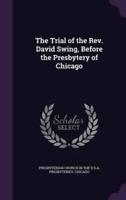 The Trial of the Rev. David Swing, Before the Presbytery of Chicago