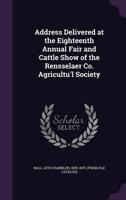 Address Delivered at the Eighteenth Annual Fair and Cattle Show of the Rensselaer Co. Agricultu'l Society