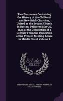 Two Discourses Containing the History of the Old North and New Brick Churches, United as the Second Church in Boston, Delivered May 20, 1821, at the Completion of a Century From the Dedication of the Present Meeting-House in Middle Street Volume 2