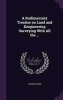A Rudimentary Treatise on Land and Enigineering Surveying With All the ...