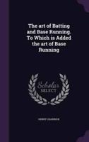 The Art of Batting and Base Running. To Which Is Added the Art of Base Running