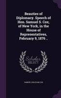 Beauties of Diplomacy. Speech of Hon. Samuel S. Cox, of New York, in the House of Representatives, February 9, 1876 ..