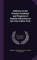 Address on the Present Condition and Progress of Popular Education in the City of New York