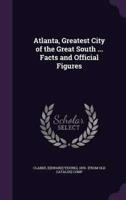 Atlanta, Greatest City of the Great South ... Facts and Official Figures