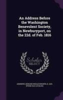 An Address Before the Washington Benevolent Society, in Newburyport, on the 22D. Of Feb. 1816