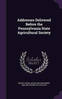 Addresses Delivered Before the Pennsylvania State Agricultural Society