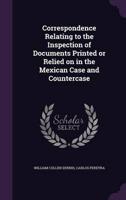 Correspondence Relating to the Inspection of Documents Printed or Relied on in the Mexican Case and Countercase