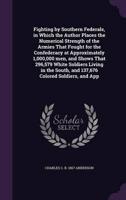 Fighting by Southern Federals, in Which the Author Places the Numerical Strength of the Armies That Fought for the Confederacy at Approximately 1,000,000 Men, and Shows That 296,579 White Soldiers Living in the South, and 137,676 Colored Soldiers, and App