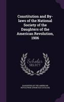 Constitution and By-Laws of the National Society of the Daughters of the American Revolution, 1906