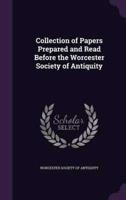 Collection of Papers Prepared and Read Before the Worcester Society of Antiquity
