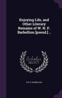 Enjoying Life, and Other Literary Remains of W. N. P. Barbellion [Pseud.] ..