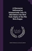 A Discourse Delivered at Schenectady July 22, 1823 Before the New York Alpha of the Phi Beta Kappa