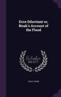 Ecce Diluvium! Or, Noah's Account of the Flood