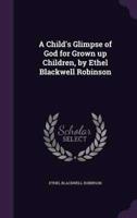 A Child's Glimpse of God for Grown Up Children, by Ethel Blackwell Robinson