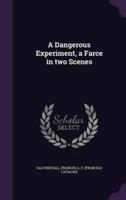 A Dangerous Experiment, a Farce in Two Scenes