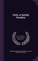 Faith, or Earthly Paradise;