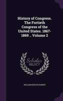 History of Congress. The Fortieth Congress of the United States. 1867-1869 .. Volume 2