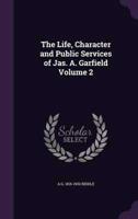 The Life, Character and Public Services of Jas. A. Garfield Volume 2