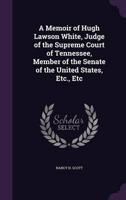 A Memoir of Hugh Lawson White, Judge of the Supreme Court of Tennessee, Member of the Senate of the United States, Etc., Etc