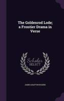 The Goldenrod Lode; a Frontier Drama in Verse