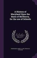 A History of Maryland Upon the Basis of McSherry, for the Use of Schools