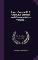 Lieut.-General U. S. Grant, His Services and Characteristics Volume 1