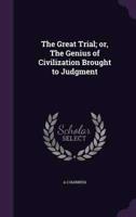 The Great Trial; or, The Genius of Civilization Brought to Judgment